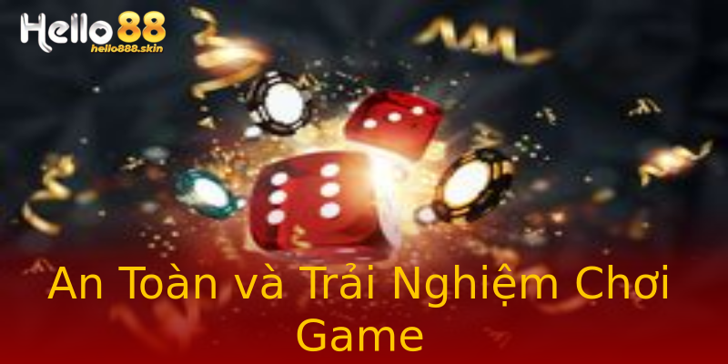 An Toàn và Trải Nghiệm Chơi Game An Toàn và Trải Nghiệm Chơi Game