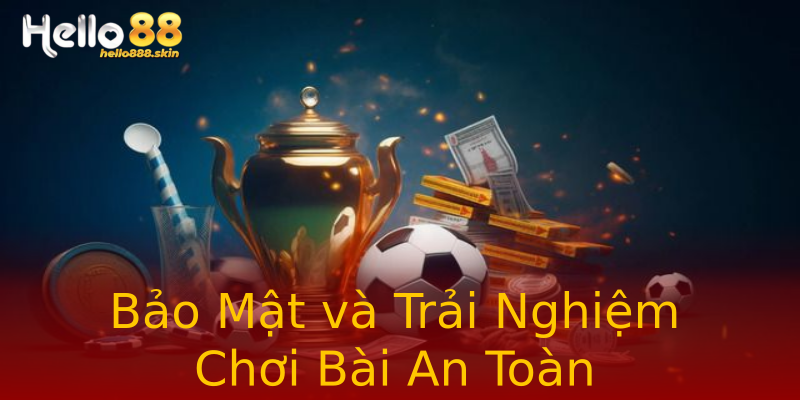 Bảo Mật và Trải Nghiệm Chơi Bài An Toàn Bảo Mật và Trải Nghiệm Chơi Bài An Toàn