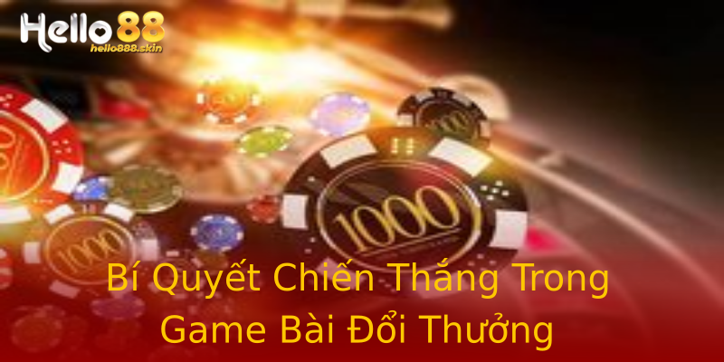 Bí Quyết Chiến Thắng Trong Game Bài Đổi Thưởng Bí Quyết Chiến Thắng Trong Game Bài Đổi Thưởng