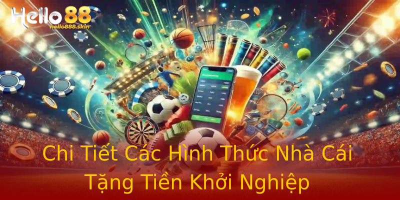 Chi Tiết Các Hình Thức Nhà Cái Tặng Tiền Khởi Nghiệp Chi Tiết Các Hình Thức Nhà Cái Tặng Tiền Khởi Nghiệp