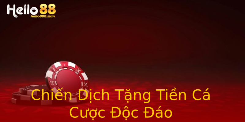 Chiến Dịch Tặng Tiền Cá Cược Độc Đáo Chiến Dịch Tặng Tiền Cá Cược Độc Đáo