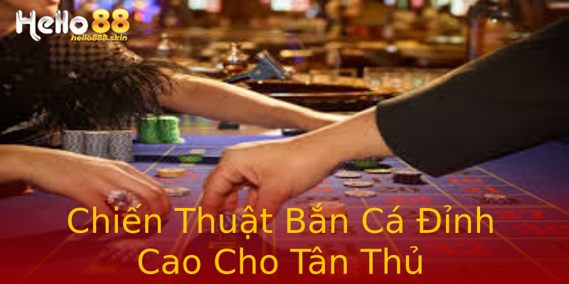 Chiến Thuật Bắn Cá Đỉnh Cao Cho Tân Thủ Chiến Thuật Bắn Cá Đỉnh Cao Cho Tân Thủ