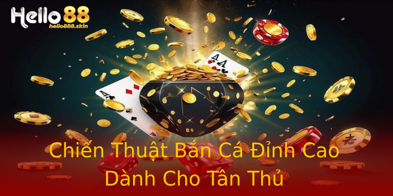 Chiến Thuật Bắn Cá Đỉnh Cao Dành Cho Tân Thủ Chiến Thuật Bắn Cá Đỉnh Cao Dành Cho Tân Thủ