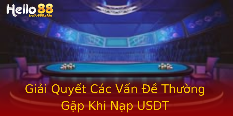 Giải Quyết Các Vấn Đề Thường Gặp Khi Nạp USDT Giải Quyết Các Vấn Đề Thường Gặp Khi Nạp USDT