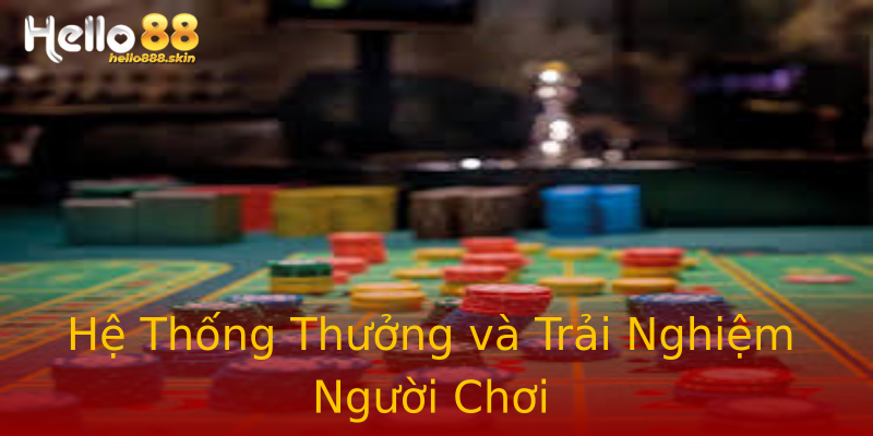 Hệ Thống Thưởng và Trải Nghiệm Người Chơi Hệ Thống Thưởng và Trải Nghiệm Người Chơi