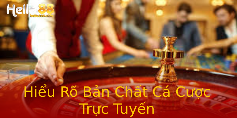Hiểu Rõ Bản Chất Cá Cược Trực Tuyến Hiểu Rõ Bản Chất Cá Cược Trực Tuyến