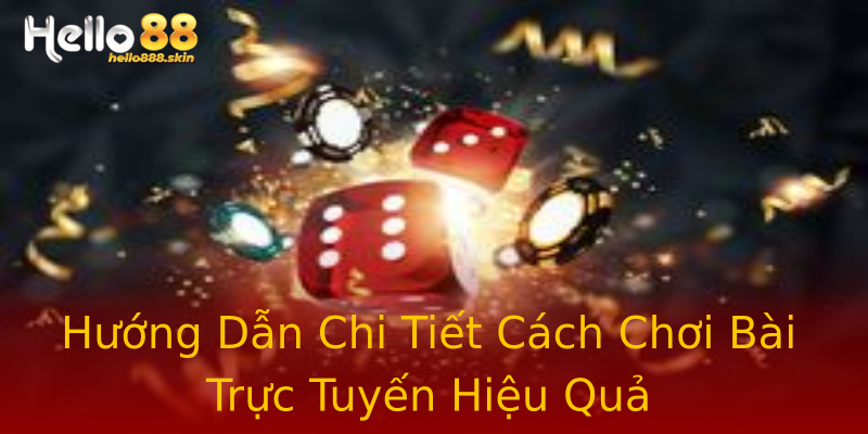 Hướng Dẫn Chi Tiết Cách Chơi Bài Trực Tuyến Hiệu Quả Hướng Dẫn Chi Tiết Cách Chơi Bài Trực Tuyến Hiệu Quả