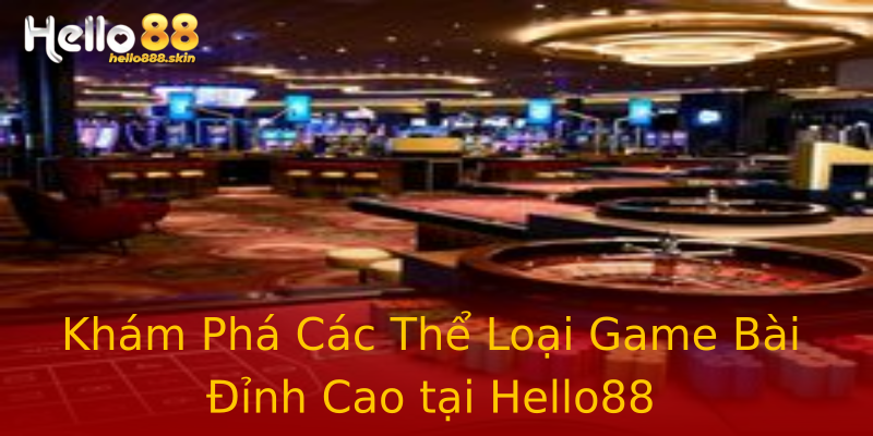 Khám Phá Các Thể Loại Game Bài Đỉnh Cao tại Hello88 Khám Phá Các Thể Loại Game Bài Đỉnh Cao tại Hello88