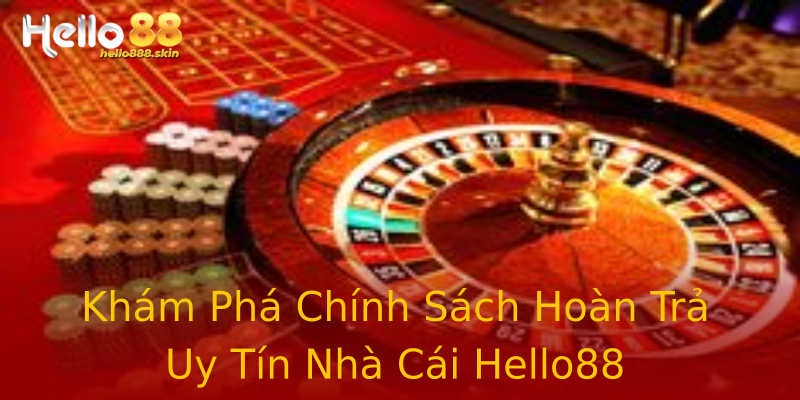 Khám Phá Chính Sách Hoàn Trả Uy Tín Nhà Cái Hello88 Khám Phá Chính Sách Hoàn Trả Uy Tín Nhà Cái Hello88