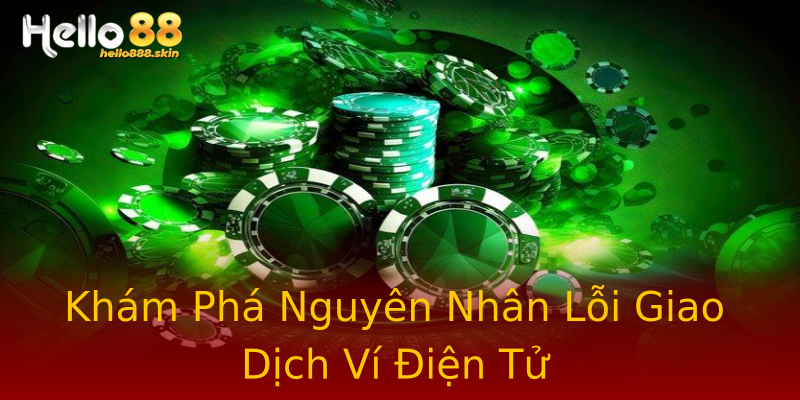 Khám Phá Nguyên Nhân Lỗi Giao Dịch Ví Điện Tử Khám Phá Nguyên Nhân Lỗi Giao Dịch Ví Điện Tử