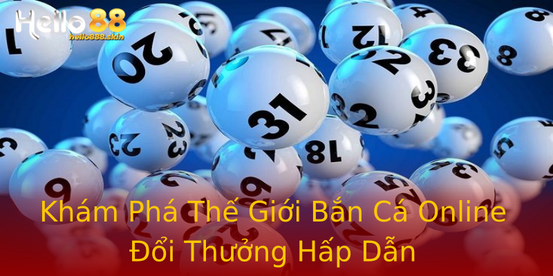 Khám Phá Thế Giới Bắn Cá Online Đổi Thưởng Hấp Dẫn Khám Phá Thế Giới Bắn Cá Online Đổi Thưởng Hấp Dẫn