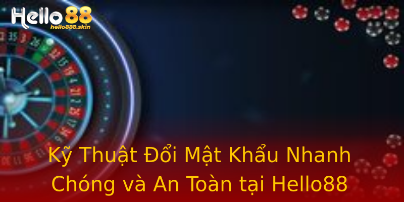 Kỹ Thuật Đổi Mật Khẩu Nhanh Chóng và An Toàn tại Hello88 Kỹ Thuật Đổi Mật Khẩu Nhanh Chóng và An Toàn tại Hello88
