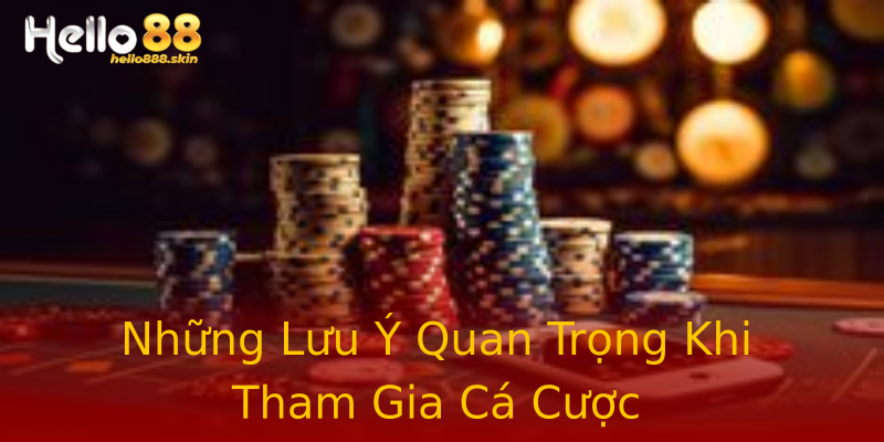 Những Lưu Ý Quan Trọng Khi Tham Gia Cá Cược Những Lưu Ý Quan Trọng Khi Tham Gia Cá Cược