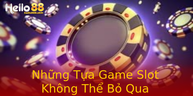 Những Tựa Game Slot Không Thể Bỏ Qua Những Tựa Game Slot Không Thể Bỏ Qua