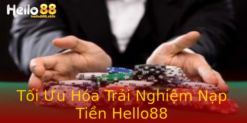 Tối Ưu Hóa Trải Nghiệm Nạp Tiền Hello88 Tối Ưu Hóa Trải Nghiệm Nạp Tiền Hello88