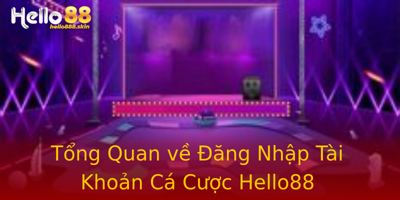 Tổng Quan về Đăng Nhập Tài Khoản Cá Cược Hello88 Tổng Quan về Đăng Nhập Tài Khoản Cá Cược Hello88