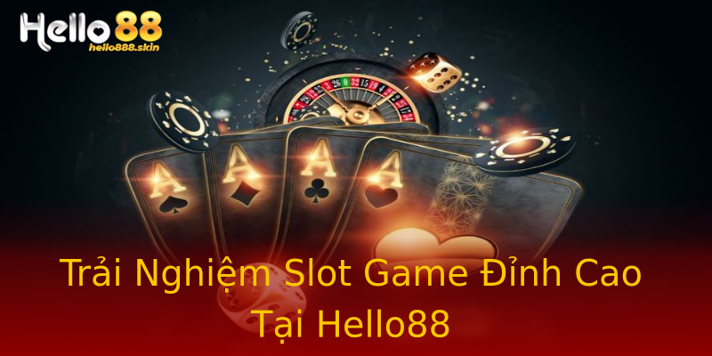 Trải Nghiệm Slot Game Đỉnh Cao Tại Hello88 Trải Nghiệm Slot Game Đỉnh Cao Tại Hello88